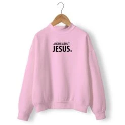 Christian Sweatshirt Ask Me About Jesus 18 Christian Sweatshirt Ask Me About Jesus -Lord's Guidance ask me about jesus sweatshirt pink