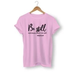 Christian T-Shirt Be Still And Know That I Am God 17 Christian T-Shirt Be Still And Know That I Am God -Lord's Guidance be still and know that i am god shirt pink black