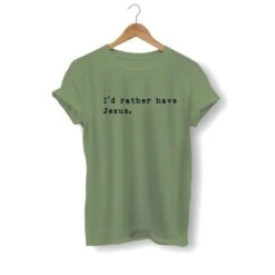 Christian T-Shirt I'd Rather Have Jesus 21 Christian T-Shirt I'd Rather Have Jesus -Lord's Guidance i d rather have jesus shirt olive
