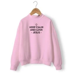 Christian Sweatshirt Keep Calm And Love Jesus 15 Christian Sweatshirt Keep Calm And Love Jesus -Lord's Guidance keep calm and love jesus pink
