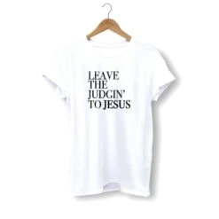 Christian T-Shirt Leave The Judgin' To Jesus