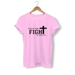 Christian T-Shirt This Is How I Fight My Battles 21 Christian T-Shirt This Is How I Fight My Battles -Lord's Guidance this is how i fight my battles shirt pink