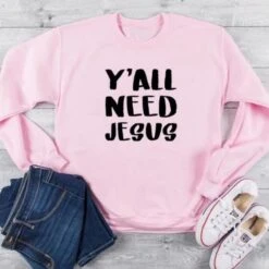 Christian Sweatshirt Y'All Need Jesus 19 Christian Sweatshirt Y'All Need Jesus -Lord's Guidance you all need jesus clothing