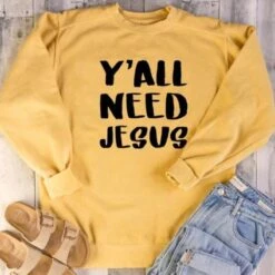 Christian Sweatshirt Y'All Need Jesus 15 Christian Sweatshirt Y'All Need Jesus -Lord's Guidance you all need jesus sweat