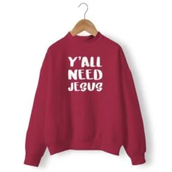 Christian Sweatshirt Y'All Need Jesus 16 Christian Sweatshirt Y'All Need Jesus -Lord's Guidance you all need jesus sweatshirt burgundy