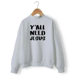 Christian Sweatshirt Y'All Need Jesus 13 Christian Sweatshirt Y'All Need Jesus -Lord's Guidance you all need jesus sweatshirt gray