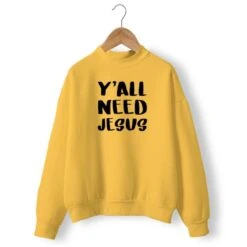 Christian Sweatshirt Y'All Need Jesus 14 Christian Sweatshirt Y'All Need Jesus -Lord's Guidance you all need jesus sweatshirt yellow